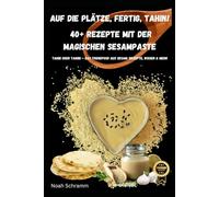 Auf die Plätze, fertig, TAHIN! - 40+ Rezepte mit der magischen Sesampaste: Tahin oder Tahini - Das Trendfood aus Sesam: Rezepte, Wissen & mehr
