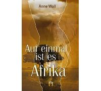 Auf einmal ist es Afrika: Fortsetzung des Romans "Immer diese Sehnsucht" von Anne Wall (Sehnsucht Afrika)