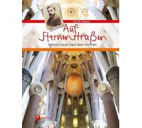 Auf Sternenstraßen: Antoni Gaudí baut den Himmel