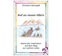 Auf zu neuen Ufern: Emotionen sind keine Liebe. Wahre Liebe braucht Entscheidungen und Frieden.