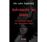 Auferstanden aus Ruinen: Die unsichtbaren Wunden einer unbesiegbaren Mutter (Mutige Mädchen - Wege zu Hoffnung und Stärke)