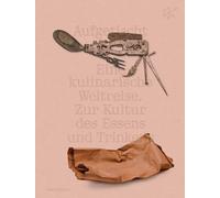 Aufgetischt: Eine kulinarische Weltreise. Zur Kultur des Essens und Trinkens