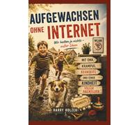 Aufgewachsen ohne Internet: Wir hatten ja nichts - außer Ideen Mit Oma, Krampus, Kernseife und einer Kindheit voller Abenteuer