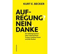Aufregung? Nein, danke.: Ein Selbstgespräch über Gelassenheit: Trump, Goethes Faust und die StoikerÜber das Hausen und Behaustsein