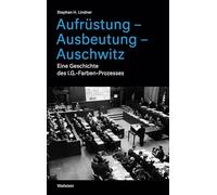 Aufrüstung - Ausbeutung - Auschwitz: Eine Geschichte des I.G.-Farben-Prozesses