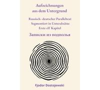 Aufzeichnungen aus dem Untergrund: Russisch-deutscher Paralleltext Segmentiert in Unterabsätze Erste elf Kapitel (Russische Klassiker - Paralleltext)