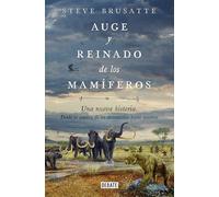 Auge Y Reinado de Los Mamíferos / The Rise and Reign of the Mammals: Una Neeva Historia. Desde La Sombra De Los Dinosaurios Hasta Nosotros (Ciencia y Tecnología)