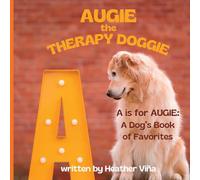 Augie the Therapy Doggie: A is for AUGIE: A Dog's Book of Favorites (Augie the Therapy Doggie Series)
