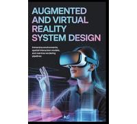 AUGMENTED AND VIRTUAL REALITY SYSTEM DESIGN: Immersive environments, spatial interaction models, and real-time rendering pipelines
