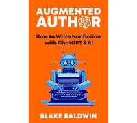Augmented Author: How to Write Nonfiction with ChatGPT & AI