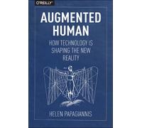 Augmented Human : How Technology Is Shaping the New Reality