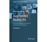 Augmented Reality Art: From an Emerging Technology to a Novel Creative Medium (Springer Series on Cultural Computing)