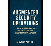 Augmented Security Operations: AI, Automation and Guardrails for Cybersecurity Leader