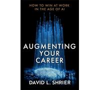 Augmenting Your Career : How to Win at Work In the Age of Artificial Intelligence