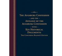 Augsburg Confession and the Apology of the Augsburg Confession with Key Historical Documents: The Concordia Reader's Edition