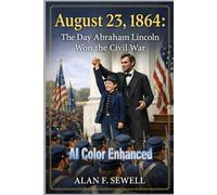 August 23, 1864: The Day Abraham Lincoln Won the Civil War: AI Color Enhanced (Civil War AI Experience)