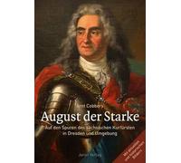 August der Starke: Auf den Spuren des sächsischen Kurfürsten in Dresden und Umgebung