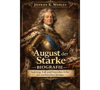 August der Starke Biografie: Aufstieg, Fall und barockes Erbe des sächsischen Königs
