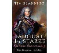 August der Starke: Sachsens Sonnenkönig. Eine Biographie