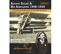 August Euler & His Airplanes 1908 -1920 Volume 2: A Centennial Perspective on Great War Airplanes: Volume 1 (Great War Aviation Centennial Series)