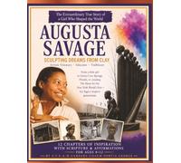 Augusta Savage Sculpting Dreams From Clay: The Extraordinary True Story of a gurl Who Shaped the World