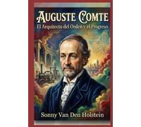 Auguste Comte: El Arquitecto del Orden y el Progreso