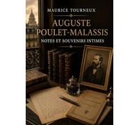 Auguste Poulet-Malassis. Notes et souvenirs intimes: La vie intime et les souvenirs d'Auguste Poulet Malassis, figure marquante de l'édition au XIXe siècle, racontés par Maurice Tourneux