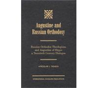 Augustine and Russian Orthodoxy: Russian Orthodox Theologians and Augustine of Hippo - A Twentieth Century Dialogue
