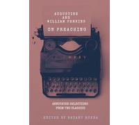 Augustine and William Perkins on Preaching: Annotated Selections from Two Classics: 3 (Preaching Mentorship Series)