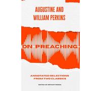 Augustine and William Perkins on Preaching: Annotated Selections from Two Classics (Preaching Mentorship Series)