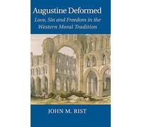 Augustine Deformed: Love, Sin and Freedom in the Western Moral Tradition