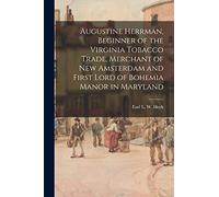 Augustine Herrman, Beginner of the Virginia Tobacco Trade, Merchant of New Amsterdam and First Lord of Bohemia Manor in Maryland