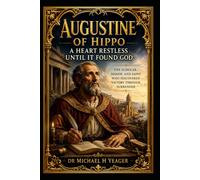 Augustine of Hippo: A Heart Restless Until It Found God: The Scholar, Bishop, and Saint Who Discovered Victory Through Surrender