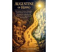 Augustine of Hippo: The Greatest Christian Philosopher and His Restless Search for Truth, Including the Confessions, the Problem of Evil, Original Sin, and the City of God