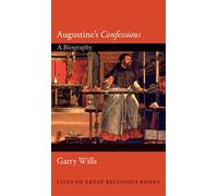 Augustine`s Confessions - A Biography (Lives of Great Religious Books)