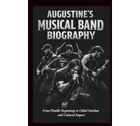 AUGUSTINE’S MUSICAL BAND BIOGRAPHY: From Humble Beginnings to Global Stardom and Cultural Impact