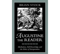 Augustine the Reader: Meditation, Self-Knowledge, and the Ethics of Interpretation