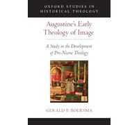 Augustine's Early Theology of Image: A Study in the Development of Pro-Nicene Theology (Oxford Studies in Historical Theology)