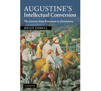 Augustine's Intellectual Conversion: The Journey from Platonism to Christianity