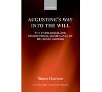 Augustine's Way into the Will: The Theological and Philosophical Significance of De libero arbitrio (Oxford Early Christian Studies)