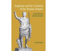 Augustus and the Creation of the Roman Empire: A Brief History with Documents by