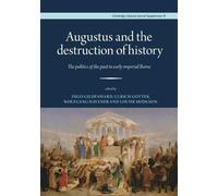 Augustus and the Destruction of History: The politics of the past in early imperial Rome: 41 (Proceedings of the Cambridge Philological Society Supplementary Volume)