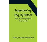 Augustus Carp, Esq., by Himself: Being the Autobiography of a Really Good Man