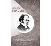 Augustus De Morgan, Polymath: New Perspectives on his Life and Legacy
