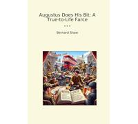 Augustus Does His Bit: A True-to-Life Farce (Classic Books)