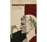 Augustus: The Life of Augustus Caesar and the Republic He Replaced