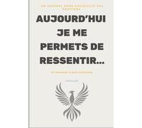 Aujourd’hui je me permets de ressentir: Journal de guérison intérieure et développement personnel