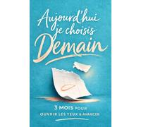 Aujourd'hui, je choisis demain: 3 mois pour ouvrir les yeux, guérir et avancer