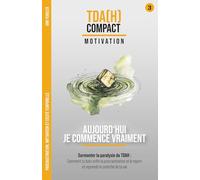 Aujourd'hui Je Commence Vraiment - Motivation et cécité temporelle : Vaincre la paralysie du TDAH: Comment battre la procrastination, briser le mur ... au fil d'années de thérapie et d'hyperfocus)