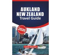AUKLAND NEW ZEALAND TRAVEL GUIDE 2026: Explore Stunning Harbors, Maori Heritage, Urban Adventures, and Essential Practical Tips for an Unforgettable Kiwi Experience